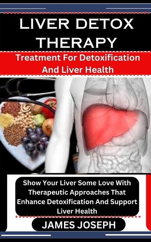 Liver Detox Therapy: Treatment For Detoxification And Liver Health: Show Your Liver Some Love With Therapeutic Approaches That Enhance Deto (Paperback)