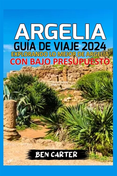 Argelia Gu? de Viaje 2024: Explorando Lo Mejor de Argelia Con Bajo Presupuesto (Paperback)