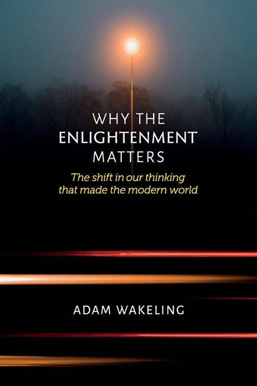 Why the Enlightenment Matters: The shift in our thinking that made the modern world (Paperback)