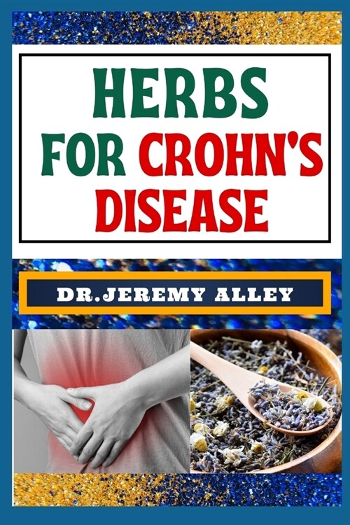 Herbs for Crohns Disease: Healing Harvest, Unlocking Natures Remedies For Stress Relief (Paperback)