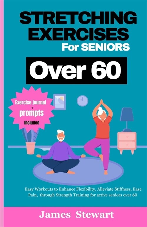 stretching exercises for seniors over 60: Easy Workouts to Enhance Flexibility, Alleviate Stiffness, Ease Pain, through Strength Training for active s (Paperback)