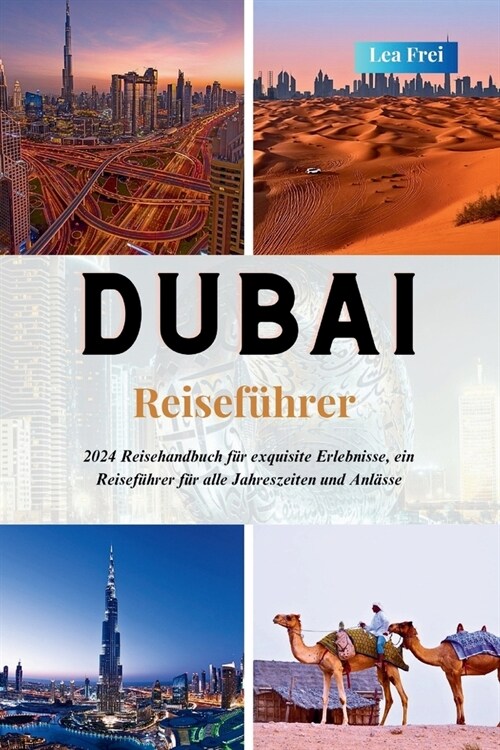 DUBAI Reisef?rer: 2024 Reisehandbuch f? exquisite Erlebnisse, ein Reisef?rer f? alle Jahreszeiten und Anl?se (Paperback)