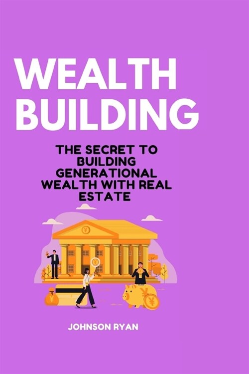 Wealth Building: The Secret to Building Generational Wealth with Real Estate (Paperback)