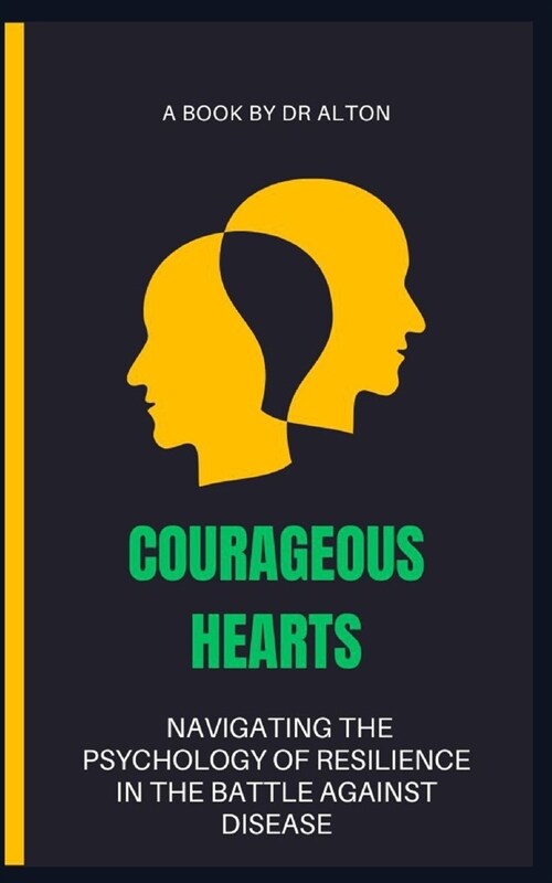 Courageous Hearts Navigating the Psychology of Resilience in the Battle Against Disease (Paperback)