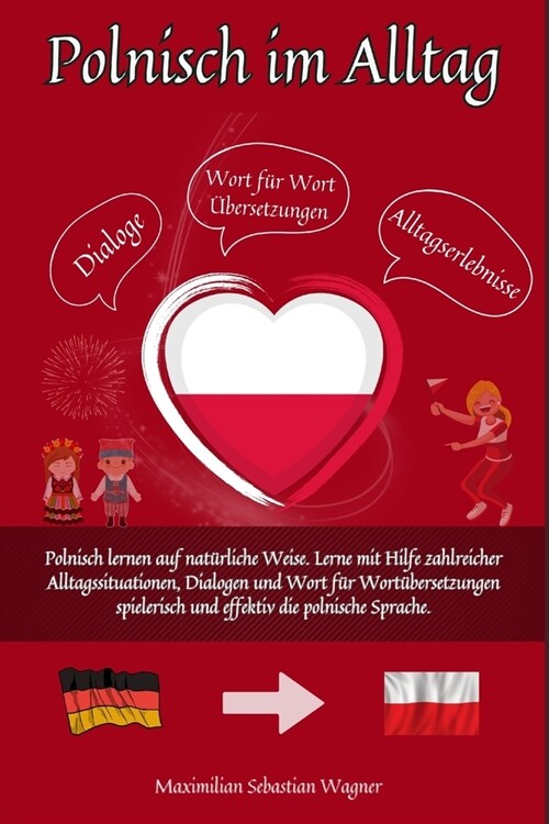Polnisch im Alltag: Polnisch lernen auf nat?liche Weise. Lerne mit Hilfe zahlreicher Alltagssituationen, Dialogen und einer Wort f? Wort (Paperback)