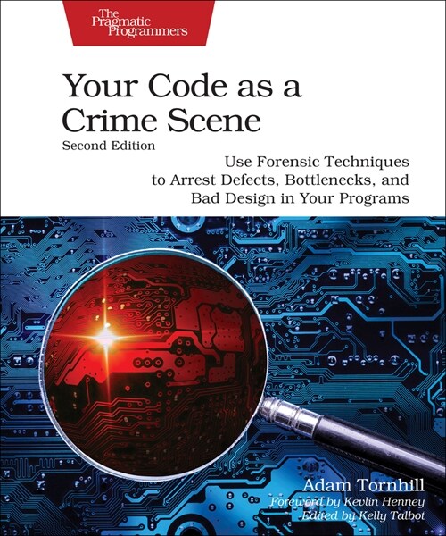 Your Code as a Crime Scene, Second Edition: Use Forensic Techniques to Arrest Defects, Bottlenecks, and Bad Design in Your Programs (Paperback, 2)