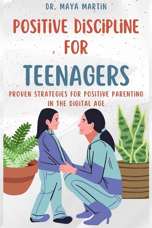 Positive Discipline for Teenagers: Proven Strategies for Positive Parenting in the Digital Age (Paperback)