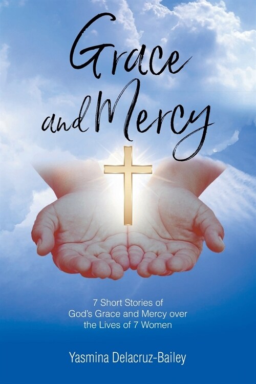 GRACE and MERCY: 7 Short Stories of Gods Grace and Mercy Over the Lives of 7 Women (Paperback)