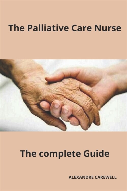 The Palliative care Nurse The complete Guide (Paperback)