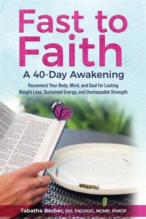 Fast to Faith: A 40-Day Awakening: Reconnect Your Body, Mind and Soul for Lasting Weight Loss, Sustained Energy, and Unstoppable Stre (Paperback)