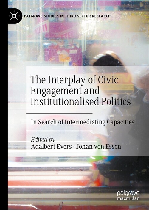 The Interplay of Civic Engagement and Institutionalised Politics: In Search of Intermediating Capacities (Hardcover, 2024)