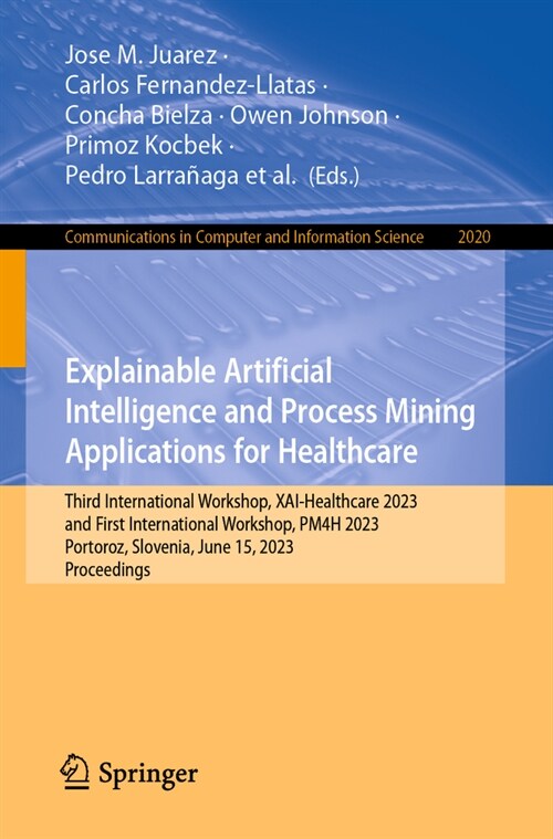 Explainable Artificial Intelligence and Process Mining Applications for Healthcare: Third International Workshop, Xai-Healthcare 2023, and First Inter (Paperback, 2024)