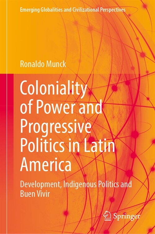 Coloniality of Power and Progressive Politics in Latin America: Development, Indigenous Politics and Buen Vivir (Hardcover, 2024)