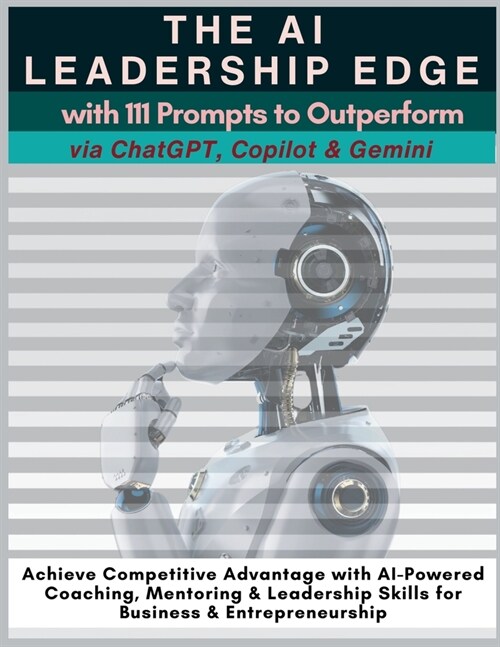 The AI Leadership Edge via ChatGPT, Copilot & Gemini with 111 Prompts to Outperform: Achieve Competitive Advantage with AI-Powered Coaching, Mentoring (Paperback)