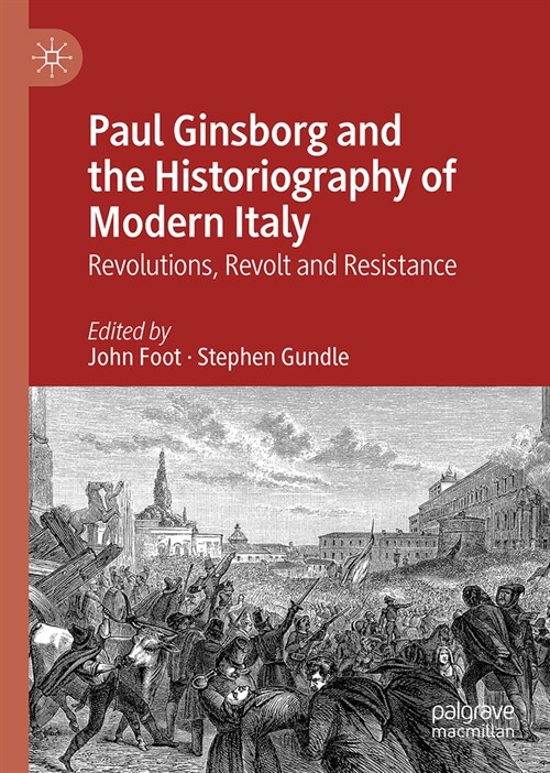 Paul Ginsborg and the Historiography of Modern Italy: Revolutions, Revolt and Resistance (Hardcover, 2024)