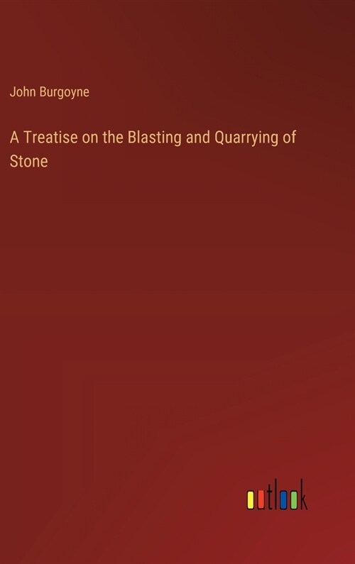A Treatise on the Blasting and Quarrying of Stone (Hardcover)