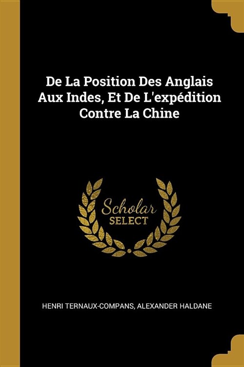 De La Position Des Anglais Aux Indes, Et De Lexp?ition Contre La Chine (Paperback)