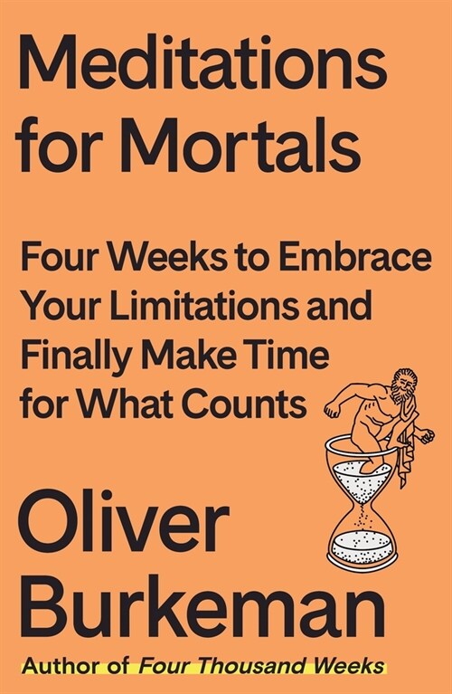 Meditations for Mortals: Four Weeks to Embrace Your Limitations and Make Time for What Counts (Hardcover)