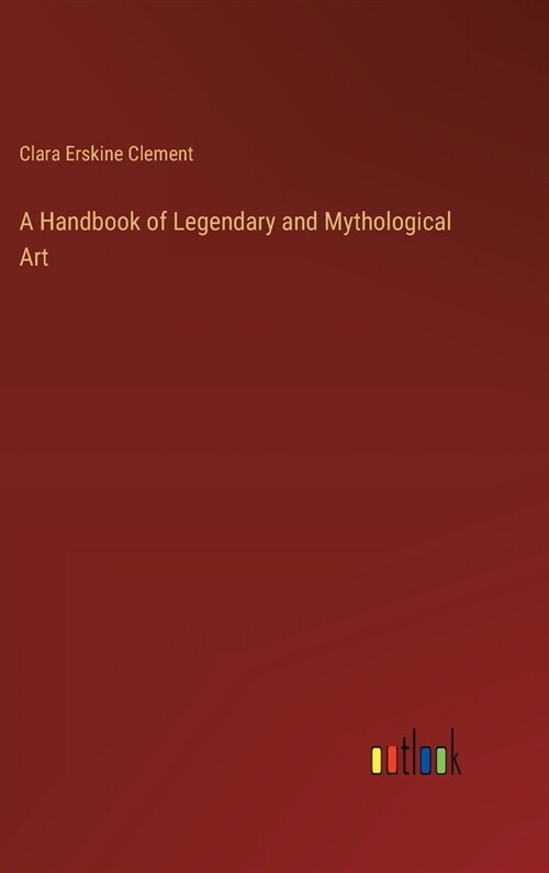 A Handbook of Legendary and Mythological Art (Hardcover)