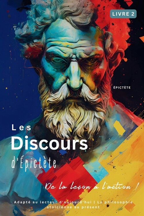 Les Discours d?ict?e (Livre 2) - De la le?n ?laction !: Adapt?au lecteur daujourdhui La philosophie sto?ienne au pr?ent (Paperback)