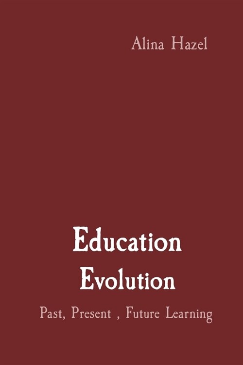 Education Evolution: Past, Present, Future Learning (Paperback)