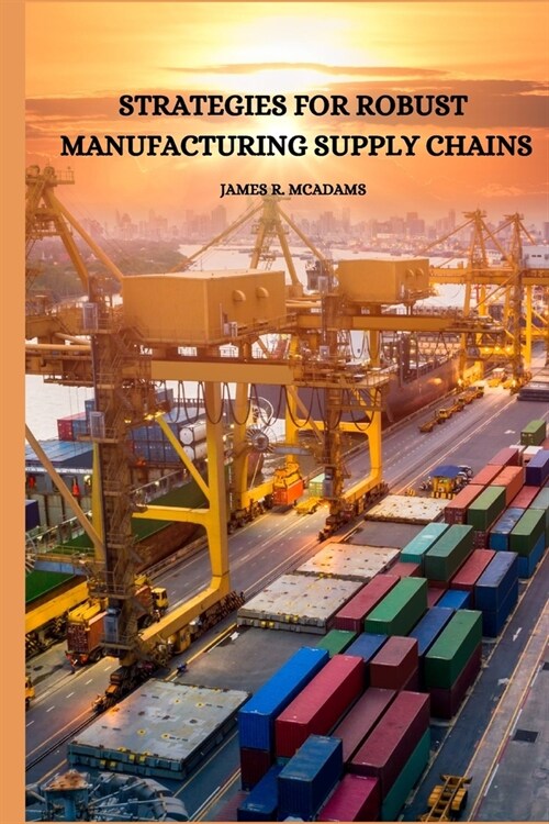 Strategies for Robust Manufacturing Supply Chains (Paperback)