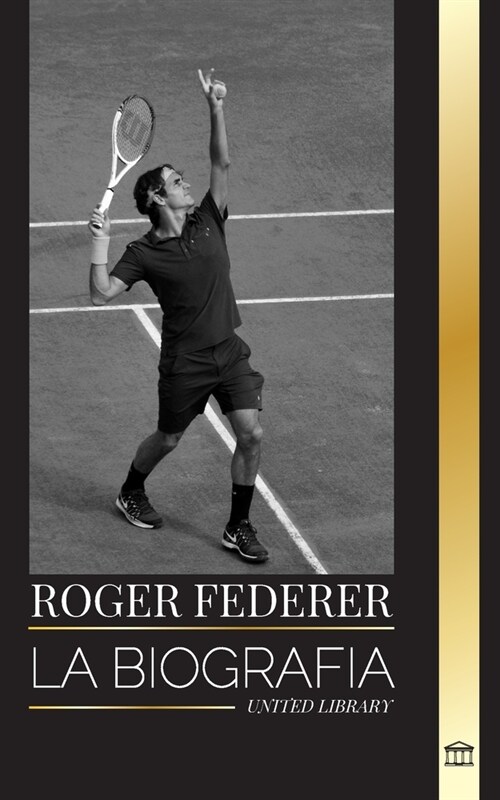 Roger Federer: La biograf? de un maestro del tenis suizo que domin?este deporte (Paperback)
