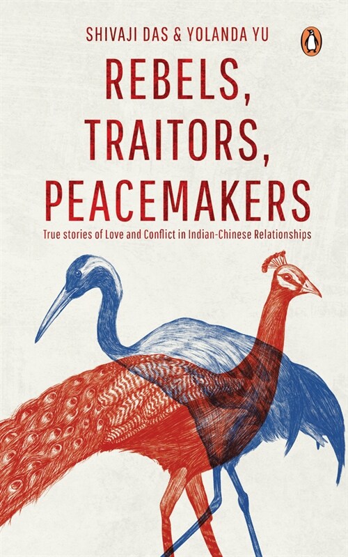 Rebels, Traitors, Peacemakers: True Stories of Love and Conflict in Indian-Chinese Relationships (Paperback)