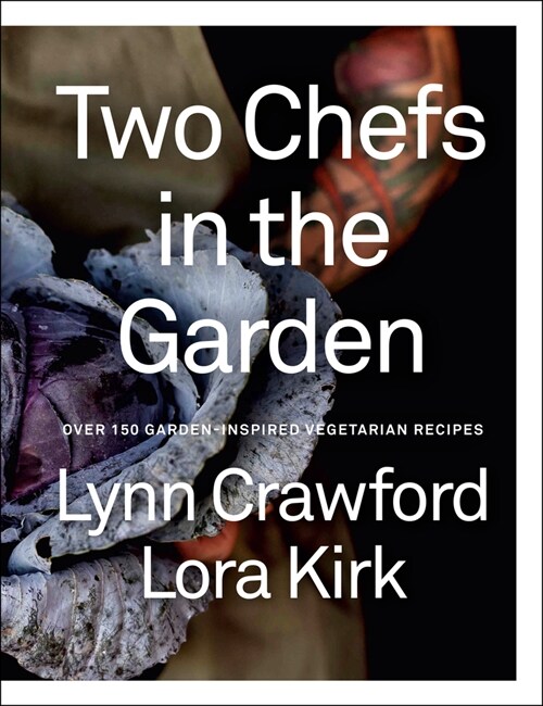Two Chefs in the Garden: Over 150 Garden-Inspired Vegetarian Recipes (Hardcover)