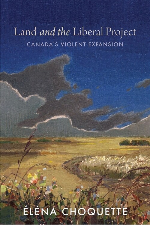 Land and the Liberal Project: Canadas Violent Expansion (Hardcover)