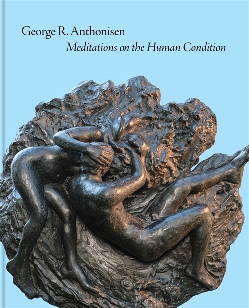 George R. Anthonisen: Meditations on the Human Condition (Hardcover)