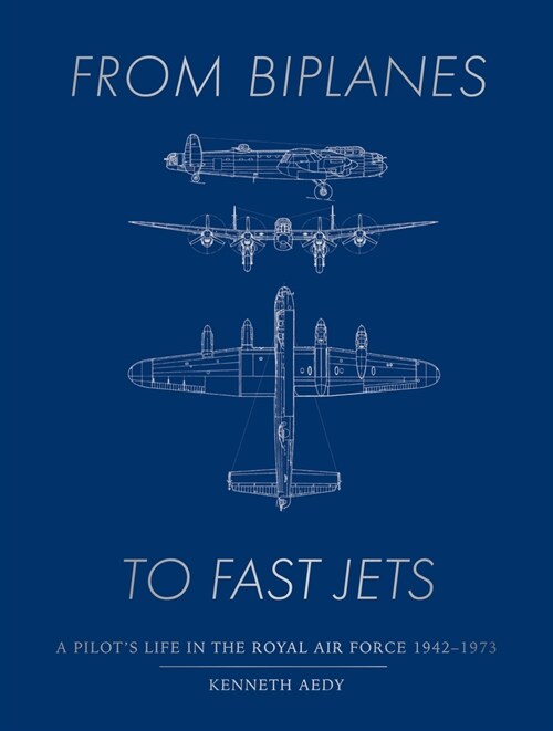 From Biplanes to Fast Jets : A pilot’s life in the Royal Air Force 1942–1973 (Hardcover)