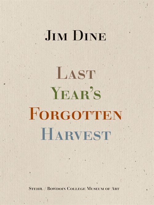 Jim Dine: Last Years Forgotten Harvest (Hardcover)