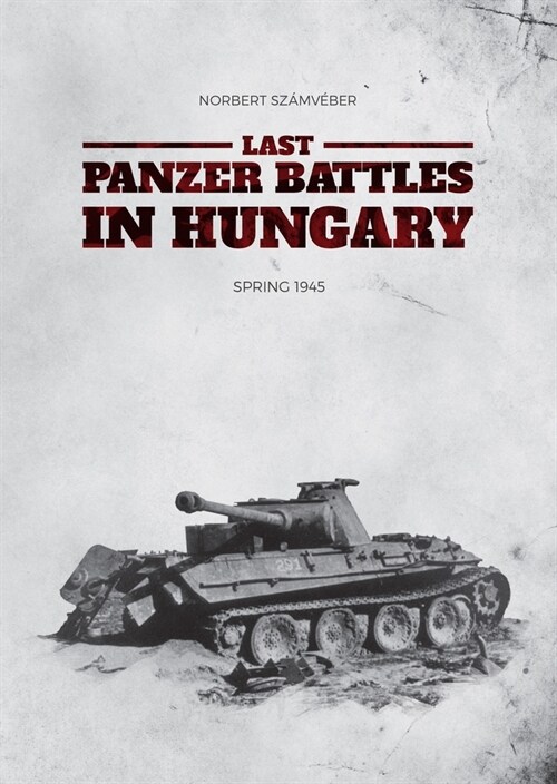 Last Panzer Battles in Hungary: Spring 1945 (Paperback)