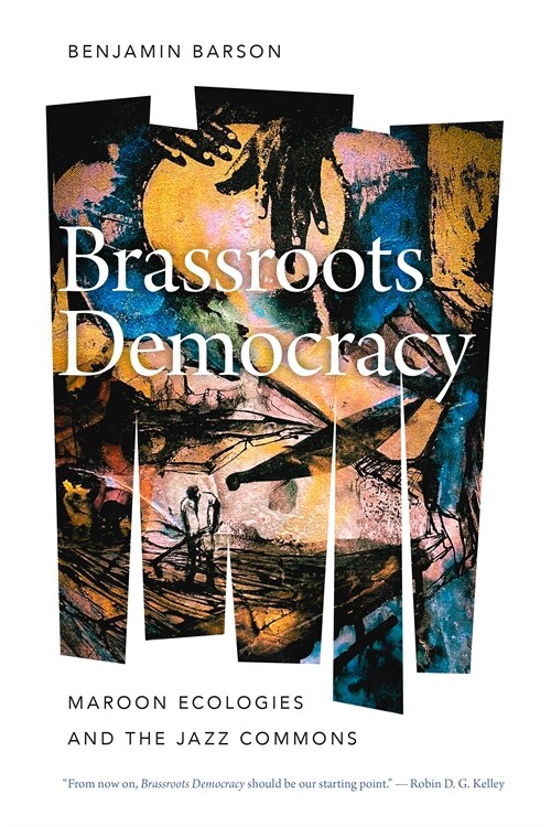 Brassroots Democracy: Maroon Ecologies and the Jazz Commons (Hardcover)