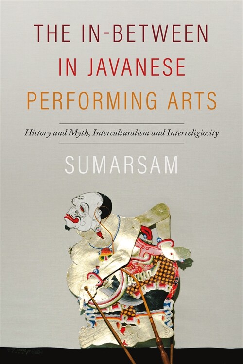 The In-Between in Javanese Performing Arts: History and Myth, Interculturalism and Interreligiosity (Hardcover)