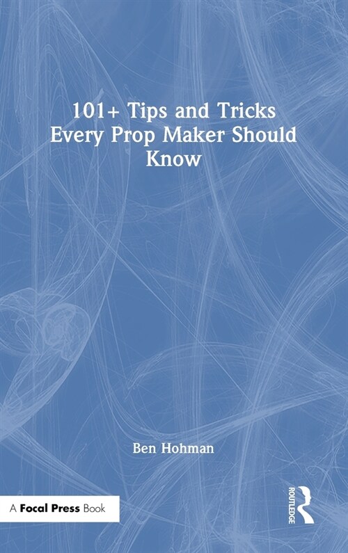 101+ Tips and Tricks Every Prop Maker Should Know (Hardcover, 1)