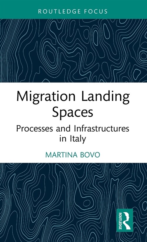 Migration Landing Spaces : Processes and Infrastructures in Italy (Hardcover)