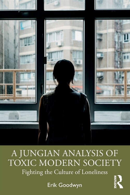 A Jungian Analysis of Toxic Modern Society : Fighting the Culture of Loneliness (Paperback)