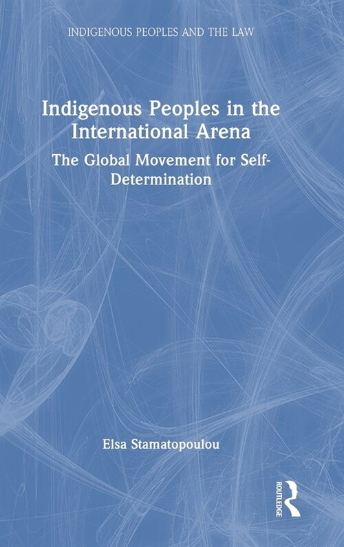 Indigenous Peoples in the International Arena : The Global Movement for Self-Determination (Hardcover)