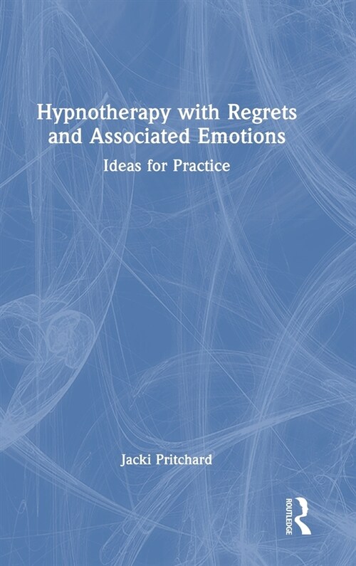 Hypnotherapy with Regrets and Associated Emotions : Ideas for Practice (Hardcover)