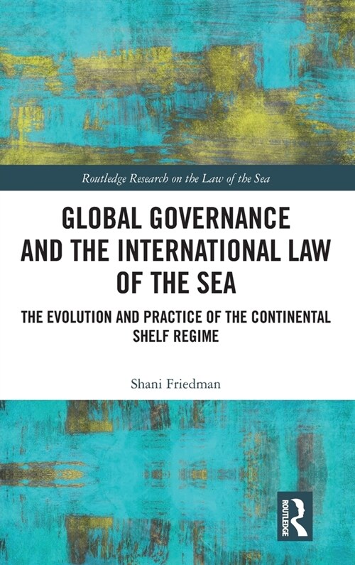 Global Governance and the International Law of the Sea : The Evolution and Practice of the Continental Shelf Regime (Hardcover)