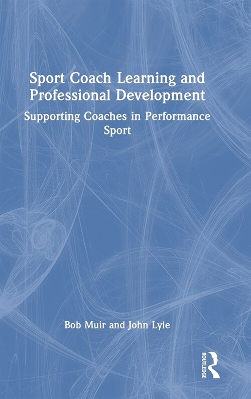 Sport Coach Learning and Professional Development : Supporting Coaches in Performance Sport (Hardcover)