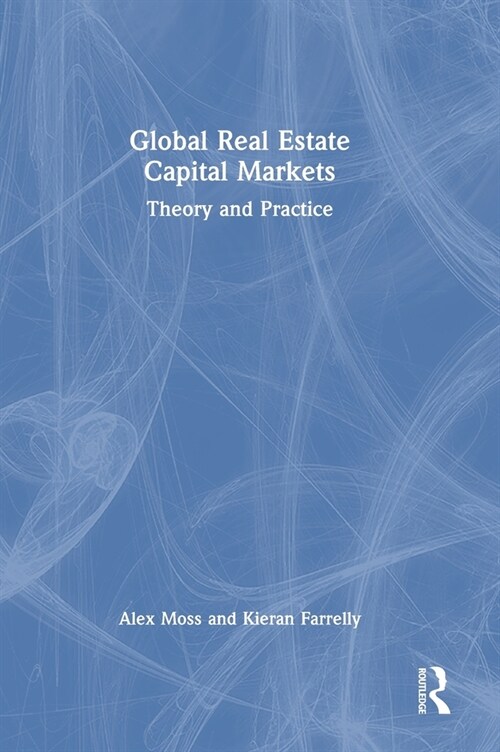 Global Real Estate Capital Markets : Theory and Practice (Hardcover)