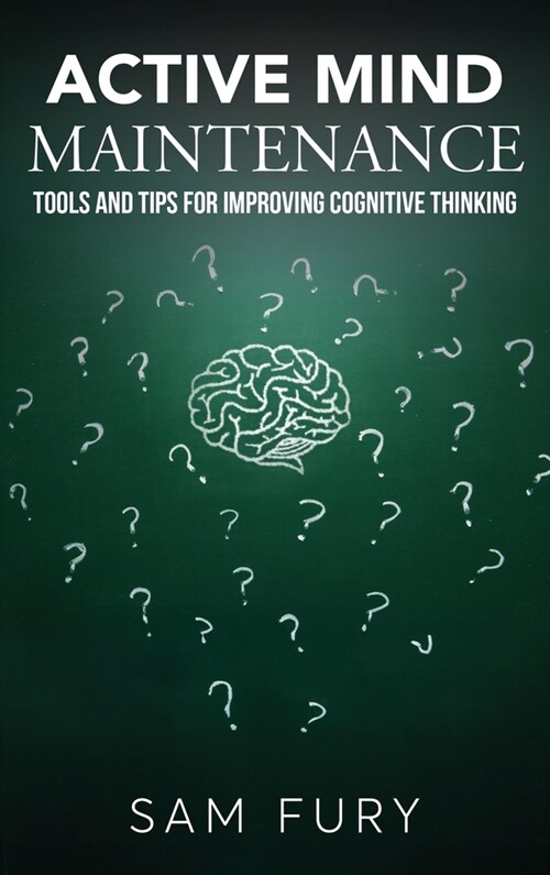 Active Mind Maintenance: Tools and Tips for Improving Cognitive Thinking (Hardcover)