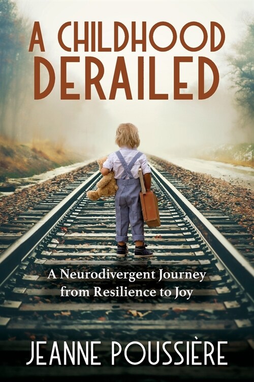 A Childhood Derailed: A Neurodivergent Journey from Resilience to Joy (Paperback)