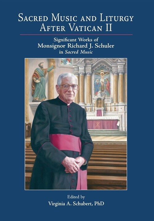 Sacred Music and Liturgy After Vatican II: Significant Works of Monsignor Richard J. Schuler in Sacred Music (Hardcover)