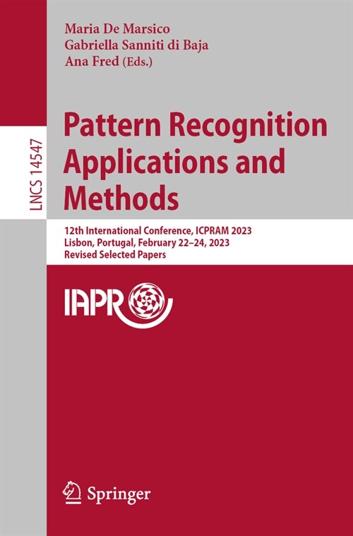 Pattern Recognition Applications and Methods: 12th International Conference, Icpram 2023, Lisbon, Portugal, February 22-24, 2023, Revised Selected Pap (Paperback, 2024)
