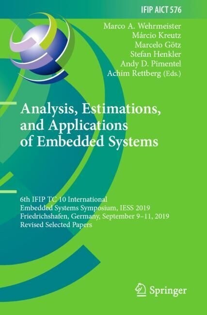 Analysis, Estimations, and Applications of Embedded Systems: 6th Ifip Tc 10 International Embedded Systems Symposium, Iess 2019, Friedrichshafen, Germ (Paperback, 2023)