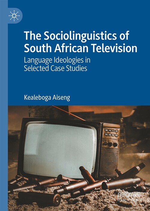 The Sociolinguistics of South African Television: Language Ideologies in Selected Case Studies (Hardcover, 2024)